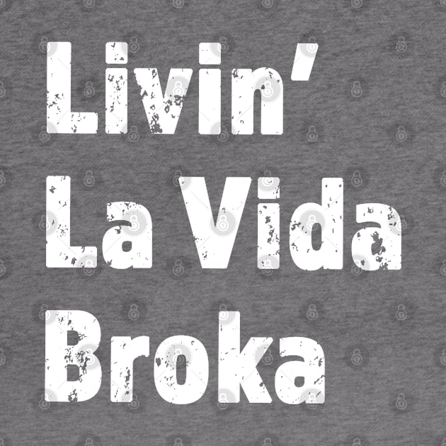 Livin La Vida Broka - Funny Gift For Todays Times - White Lettering Design - Distressed Look by RKP'sTees